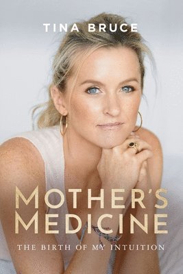 Tina Bruce, Vanessa Barrington - Mother's Medicine: The Birth of my Intuition, Häftad