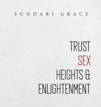 bokomslag Trust, Sex, Heights & Enlightenment