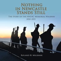 bokomslag Nothing in Newcastle Stands Still: The Story of the ANZAC Memorial Walkway 2010-2015.