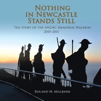 bokomslag Nothing in Newcastle Stands Still: The Story of the ANZAC Memorial Walkway 2010-2015.