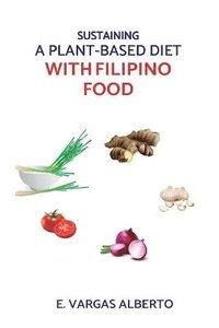 bokomslag Sustaining A Plant-Based Diet With Filipino Food