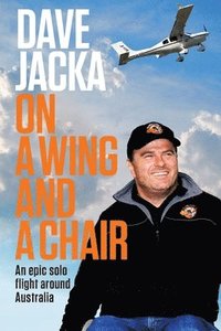 bokomslag On A Wing And A Chair: An Epic Solo Flight Around Australia