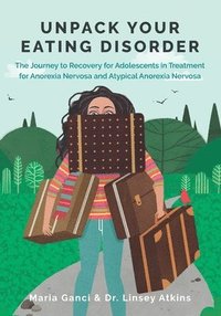 bokomslag Unpack Your Eating Disorder: The Journey to Recovery for Adolescents in Treatment for Anorexia Nervosa and Atypical Anorexia Nervosa