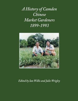 A History of Camden Chinese Market Gardeners 1899-1993 1