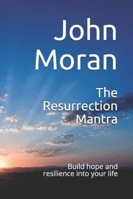 John Moran - The Resurrection Mantra: Build hope and resilience into your life, Häftad