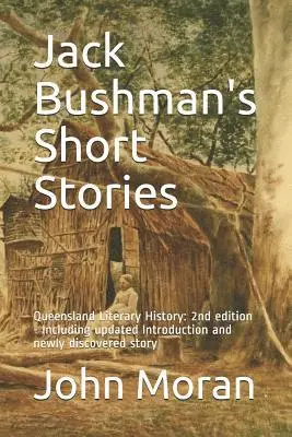 John Moran - Jack Bushman's Short Stories: Queensland Literary History: 2nd edition - Including updated Introduction and newly discovered story, Häftad