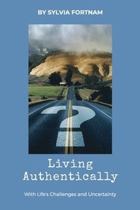 bokomslag Living Authentically: With Life's Challenges and Uncertainty