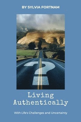Living Authentically: With Life's Challenges and Uncertainty 1
