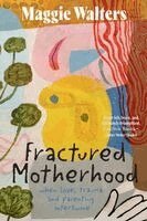 Fractured Motherhood: when love, trauma and parenting intertwine