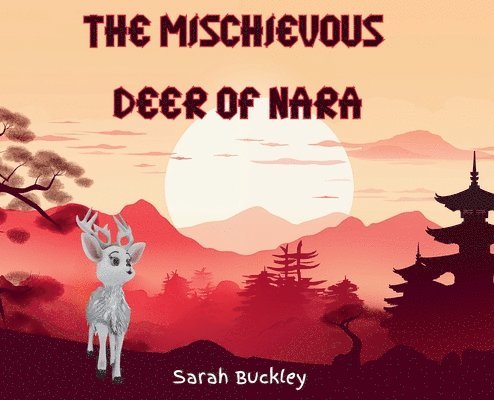 Sarah Buckley - Mischievous Deer of Nara, Inbunden