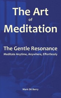 bokomslag The Art of Meditation: The Gentle Resonance