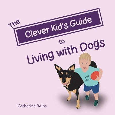 Clever Kid's Guide to Living with Dogs