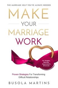 bokomslag Make Your Marriage Work - Proven Strategies For Transforming Difficult Relationships