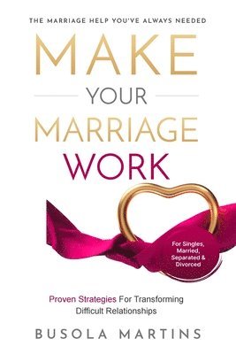 Busola Martins - Make Your Marriage Work - Proven Strategies For Transforming Difficult Relationships, Häftad