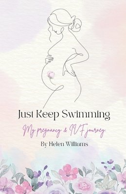 bokomslag Just Keep Swimming - My Pregnancy and IVF Journey