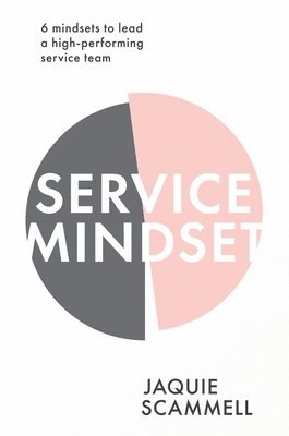 bokomslag Service Mindset: 6 Mindsets to Lead a High-Performing Service Team