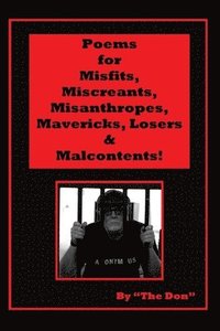 bokomslag Poems for Misfits, Miscreants, Misanthropes, Mavericks, Losers & Malcontents!