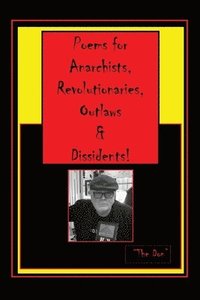 bokomslag Poems for Anarchists, Revolutionaries, Outlaws & Dissidents!