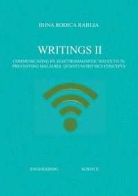 bokomslag Writings II: Communicating by Electromagnetic Waves to 7G / Preventing Maladies / Quantum Physics Concepts