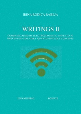 bokomslag Writings II: Communicating by Electromagnetic Waves to 7G / Preventing Maladies / Quantum Physics Concepts