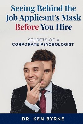 Ken Byrne, Ken Dr., Byrne - Seeing Behind the Job Applicant's Mask Before You Hire, Häftad