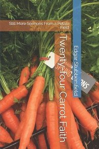bokomslag Twenty-four Carrot Faith: Still More Sermons From a Potato Field