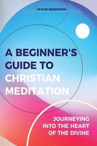 bokomslag A Beginner's Guide To Christian Meditation
