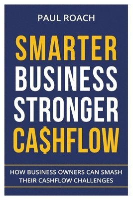 bokomslag Smarter Business Stronger Cashflow: How Business Owners can smash their cashflow challenges