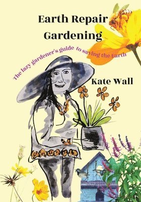 Earth Repair Gardening; The Lazy Gardener's Guide to Saving the Earth 1