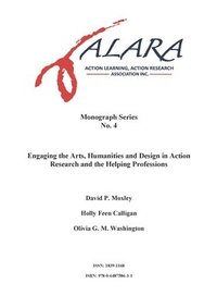 bokomslag ALARA Monograph 4 Engaging the Arts, Humanities and Design in Action Research and the Helping Professions