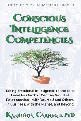 bokomslag Conscious Intelligence Competencies: Taking Emotional Intelligence to the Next Level for Our 21st Century World of Relationships with Yourself and Oth