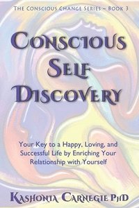 bokomslag Conscious Self-Discovery: Your Key to a Happy, Loving, and Successful Life by Enriching Your Relationship with Yourself
