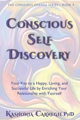 Conscious Self-Discovery: Your Key to a Happy, Loving, and Successful Life by Enriching Your Relationship with Yourself 1