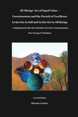 bokomslag All 'Beings' Are of Equal Value - Consciousness and the Pursuit of Excellence In Service to Self and In Service to All Beings