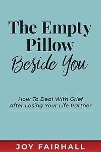 bokomslag The Empty Pillow Beside You: How To Deal With Grief After Losing Your Life Partner