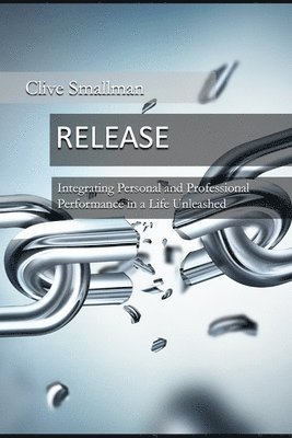 Clive Smallman - Release: Integrating Personal and Professional Performance in a Life Unleashed, Häftad
