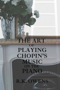 bokomslag The Art of Playing Chopin's Music on the Piano