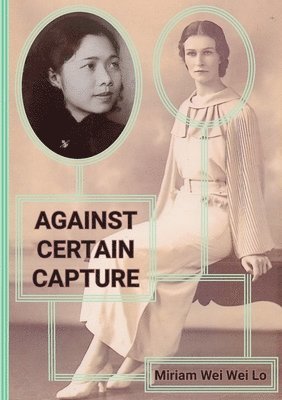 Miriam Wei Wei Lo - Against Certain Capture, Häftad