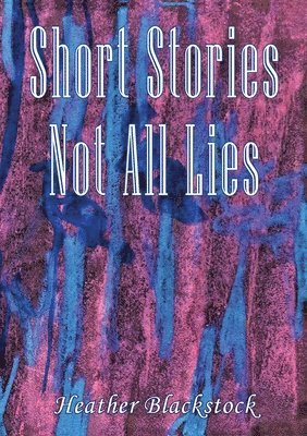 Heather Blackstock - Short Stories Not All Lies, Häftad