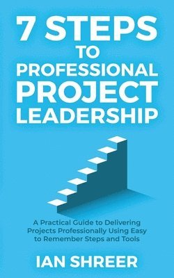 Ian K Shreer, Ian K. Shreer, Ian  K Shreer - 7 Steps to professional project leadership, Häftad