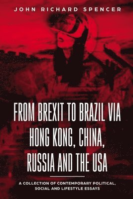 John Richard Spencer - From Brexit to Brazil via Hong Kong, China, Russia and the USA, Häftad