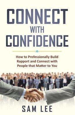 bokomslag Connect with Confidence: How to Professionally Build Rapport and Connect with People that Matter to You