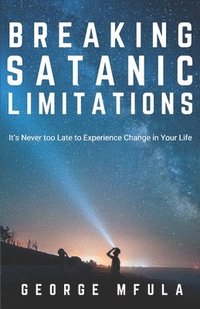 bokomslag Breaking Satanic Limitations: It's Never Too Late to Experience Change in Your Life