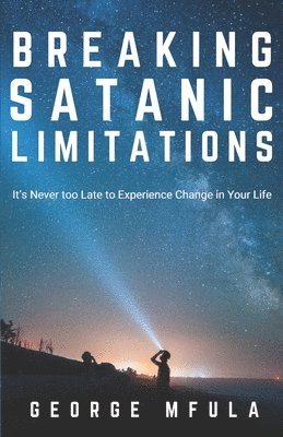 bokomslag Breaking Satanic Limitations: It's Never Too Late to Experience Change in Your Life