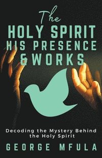 bokomslag The Holy Spirit, His Presence & Works