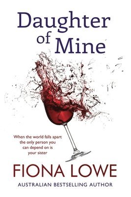Fiona Lowe - Daughter of Mine: When your world falls apart, the only person you can depend on is your sister., Häftad