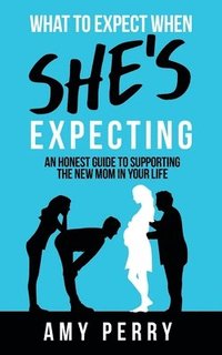 bokomslag What To Expect When She's Expecting: An Honest Guide To Supporting The New Mom In Your Life