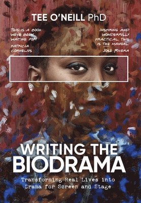 Tee O'Neill - Writing the Biodrama, Inbunden
