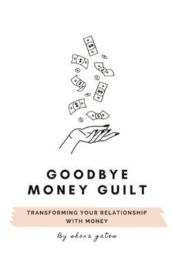 bokomslag Goodbye Money Guilt