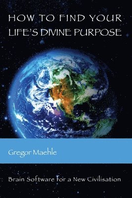 Gregor Maehle - How To Find Your Life's Divine Purpose, Häftad